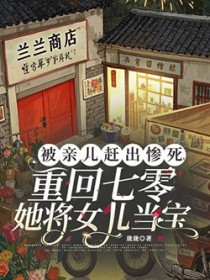 被亲儿赶出惨死，重回七零她将女儿当宝